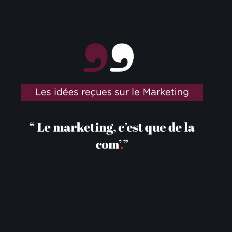 idée reçue sur le marketing que ce n'est que de la com'